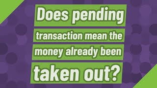 Does pending transaction mean the money already been taken out?