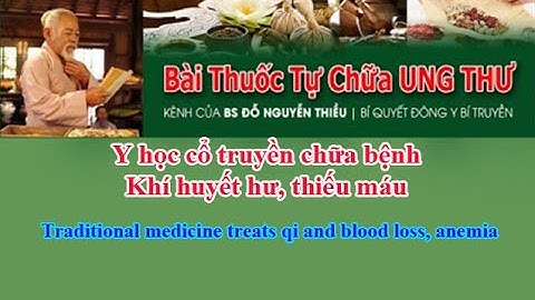 Y học cổ truyền chữa bệnh Khí huyết hư, thiếu máu. Chủ Trị: Bổ huyết, hoạt huyết, điều kinh