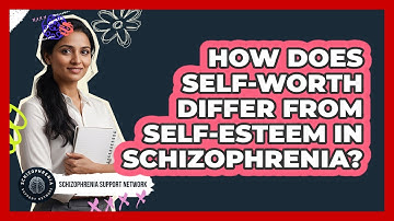 How Does Self-worth Differ From Self-esteem In Schizophrenia? - Schizophrenia Support Network