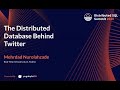 Distributed SQL Summit - The Distributed Database Behind Twitter