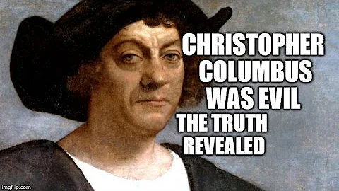 Christopher Columbus Was Evil - Guilty of Slavery, Rape, Torture and Genocide