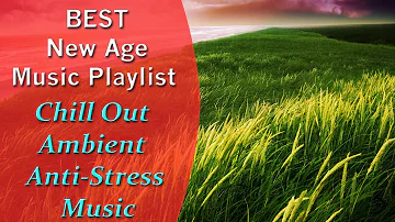 BEST New Age Music Playlist - - Meditation and Sleeping - Chill Out - Ambient - Anti-Stress Music