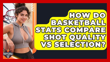 How Do Basketball Stats Compare Shot Quality Vs Selection? - Basketball Stats Central