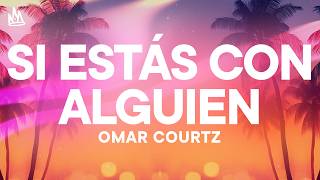 Omar Courtz - SI ESTÁS CON ALGUIEN [Letra]
