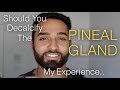 Should You Decalcify The PINEAL GLAND | My Experience..