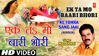 Ek Ta Ma Baari, Ek Ta Mo Bhori Bhojpuri Nirgun By Madan Rai [Full Song] I Ke Tohra Sang Jaai