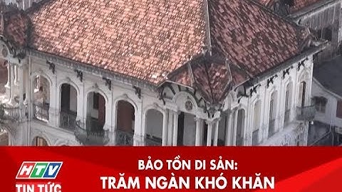 BẢO TỒN DI SẢN: TRĂM NGÀN KHÓ KHĂN | HTV TIN TỨC
