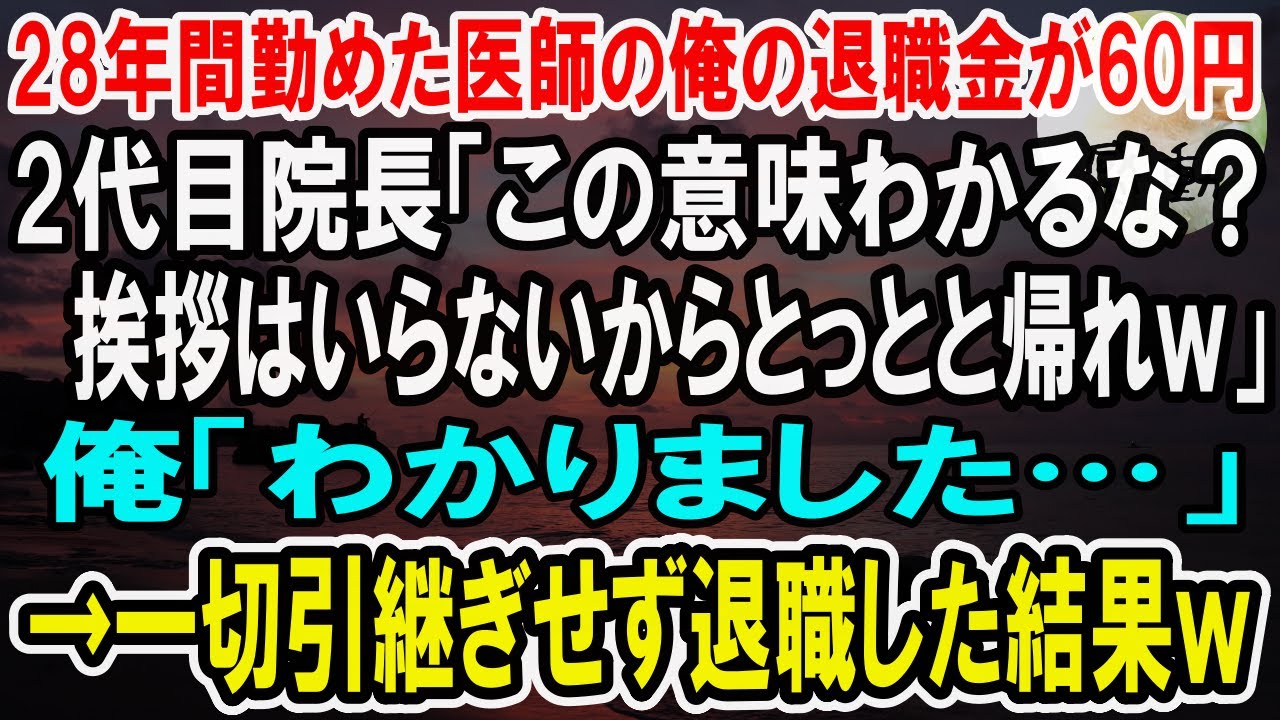 【感動】28年間誠実に勤めた医師の俺の退職金が60円だった。2代目院長「この意味わかるな？挨拶とかいいから今すぐ帰れｗ」俺「わかりました…」→誰にも言わずにその場で退職した結果…【泣ける話】【いい話】