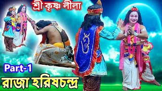 রাজা হরিষচন্দ্র কৃষ্ণ লীলা || Raja HarishChandra || Part  1