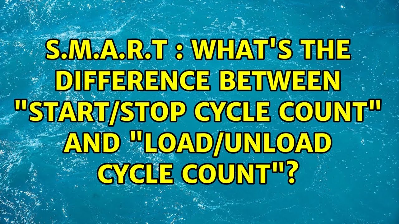 S.M.A.R.T : What's the difference between "Start/Stop cycle count" and "Load/Unload cycle count"?