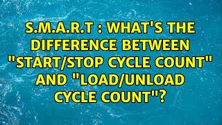 S.M.A.R.T : What's the difference between Start/Stop cycle count and Load/Unload cycle count