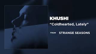 Khushi - Coldhearted, Lately [Official Audio]