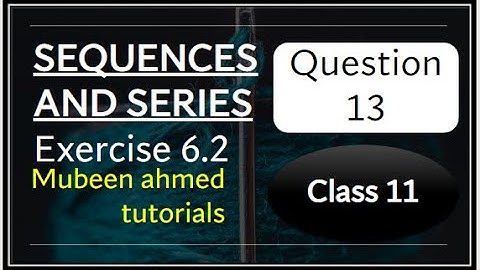 Exercise  6.2   Q.13   Chapter 6  SEQUENCES AND SERIES Class 11 Math by mubeen ahmed tutorials