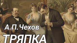 А.П.Чехов "Тряпка". Рассказ. Драма. Сатира. Аудиокнига