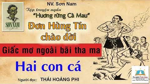 ĐƠN HÙNG TÍN CHÀO ĐỜI| HAI CON CÁ (Hương rừng Cà Mau). Tác giả: Sơn Nam. Ng. đọc: Thái Hoàng Phi