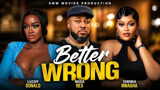 BETTER WRONG (LATEST NOLLYWOOD MOVIE) - Nosa Rex, Luchy Donald, Chioma Nwaoha