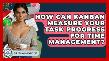 How Can Kanban Measure Your Task Progress For Time Management? - The Time Management Pro