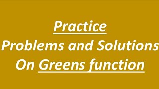 Practice problems and solutions on greens function