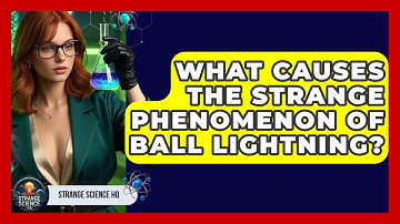 What Causes The Strange Phenomenon Of Ball Lightning? - Strange Science HQ