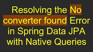 Resolving the No converter found Error in Spring Data JPA with Native Queries