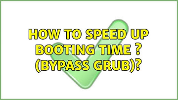 Ubuntu: How to Speed Up Booting Time ? (Bypass Grub)?