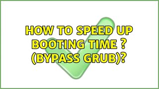 Ubuntu: How to Speed Up Booting Time ? (Bypass Grub)?