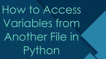 How to Access Variables from Another File in Python