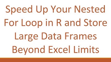 Speed Up Your Nested For Loop in R and Store Large Data Frames Beyond Excel Limits