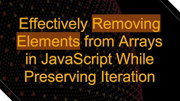 Effectively Removing Elements from Arrays in JavaScript While Preserving Iteration