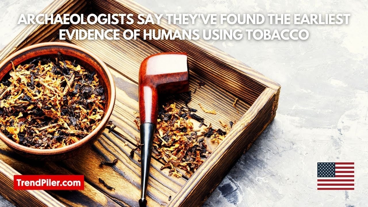 Archaeologists Say They've Found the Earliest Evidence of Humans Using Tobacco
