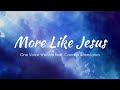 More like jesus feat canaan baca  one voice worship lyrics