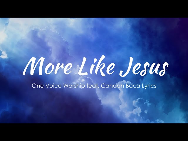 More Like Jesus feat. Canaan Baca - One Voice Worship (Lyrics) class=