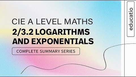 CIE A LEVEL Maths FULL SUMMARY │Topic by Topic Paper 2 & 3 │Logarithms and Exponentials
