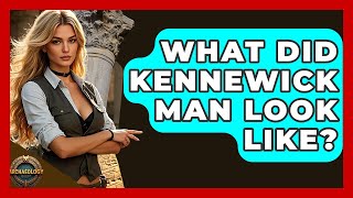 What Did Kennewick Man Look Like? - Archaeology Quest