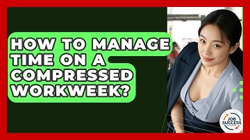 How To Manage Time On A Compressed Workweek? - Job Success Network