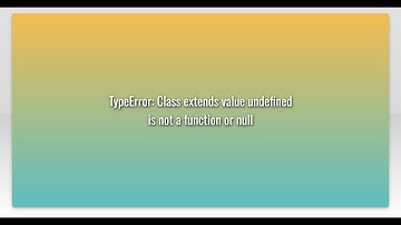 TypeError: Class extends value undefined is not a function or null