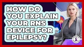 How Do You Explain Your RNS Device For Epilepsy? - Epilepsy Wellness Hub