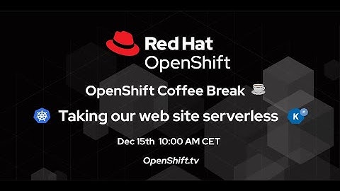 OpenShift Coffee Break: Taking our Website Serverless