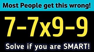 Can You Solve 7-7x9-9 / 99% Failed to Solve This Math Puzzle