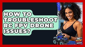 How To Troubleshoot RC FPV Drone Issues? - RC Toy Central