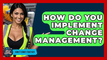 How Do You Implement Change Management? - How It Comes Together