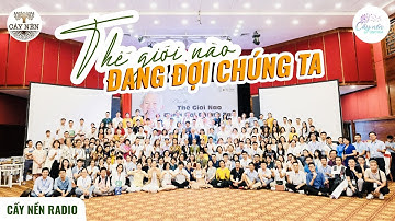 Thế giới nào đang đợi Chúng ta hay Chúng ta đang đợi Thế giới nào I Nguyễn Đức Tính I Cấy Nền Radio