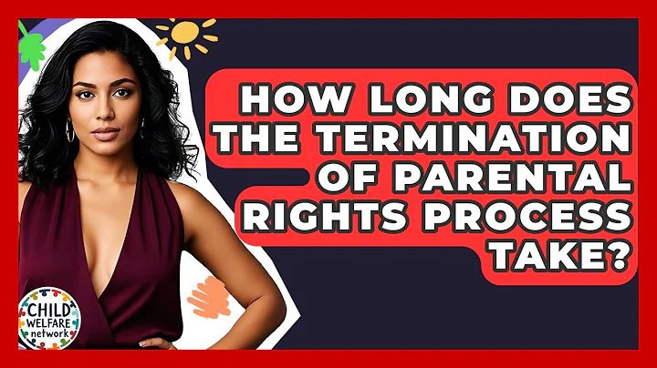 How Long Does The Termination Of Parental Rights Process Take? - Child Welfare Network