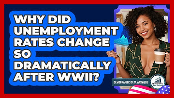 Why Did Unemployment Rates Change So Dramatically After WWII? - Demographic Data Answers