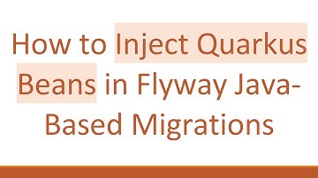How to Inject Quarkus Beans in Flyway Java-Based Migrations
