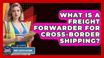 What Is A Freight Forwarder For Cross-border Shipping? - Smart Logistics Network