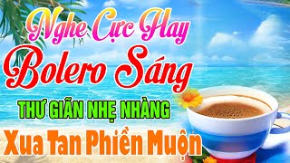BOLERO Nghe Buổi Sáng Thư Giãn Nhẹ Nhàng - ƯỚT LEM CHỮ ĐỜI - Mở Thật To Nhạc Cả Xóm Mê #Toàn Bài Hay