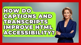How Do Captions And Transcripts Improve HTML Accessibility? - Simple HTML Studio