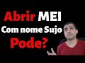 ABRIR MEI COM NOME SUJO | PODE ABRIR CNPJ MEI