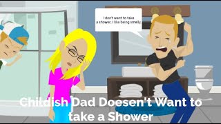 Childish Dad Doesnt Want To Take A Shower